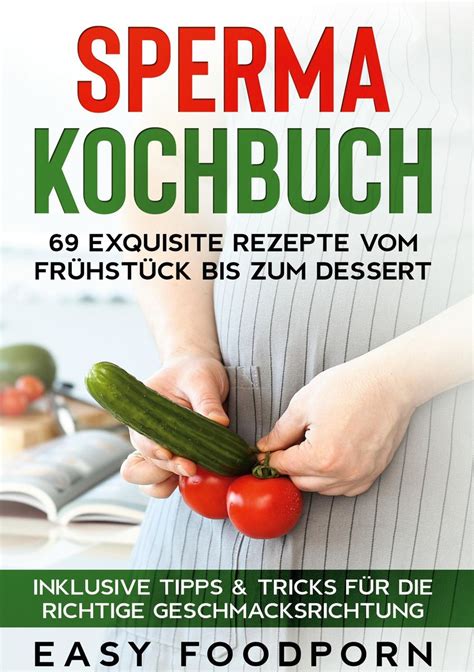 kochen mit sperma rezept|Sperma Kochbuch: 69 exquisite Rezepte vom Frühstück bis zum .